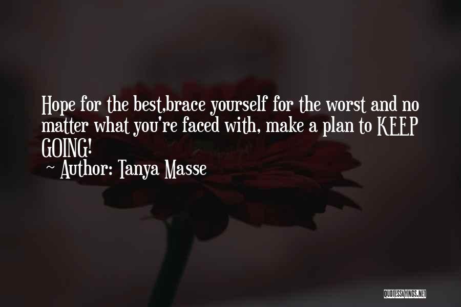 Tanya Masse Quotes: Hope For The Best,brace Yourself For The Worst And No Matter What You're Faced With, Make A Plan To Keep