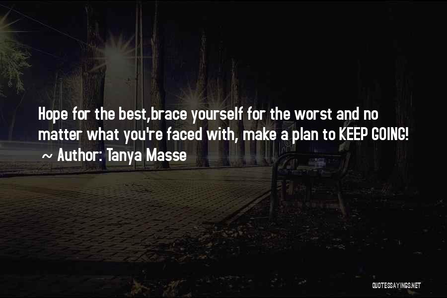 Tanya Masse Quotes: Hope For The Best,brace Yourself For The Worst And No Matter What You're Faced With, Make A Plan To Keep