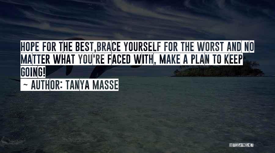 Tanya Masse Quotes: Hope For The Best,brace Yourself For The Worst And No Matter What You're Faced With, Make A Plan To Keep