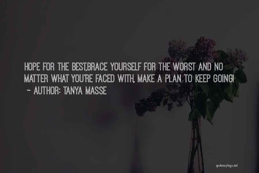 Tanya Masse Quotes: Hope For The Best,brace Yourself For The Worst And No Matter What You're Faced With, Make A Plan To Keep