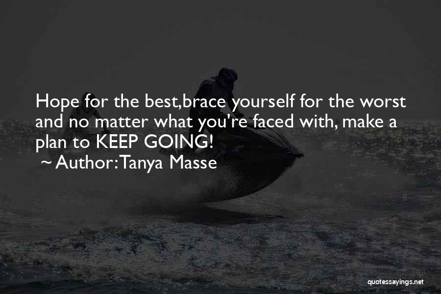 Tanya Masse Quotes: Hope For The Best,brace Yourself For The Worst And No Matter What You're Faced With, Make A Plan To Keep