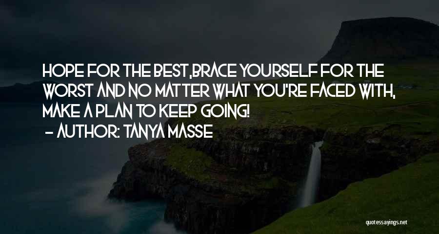 Tanya Masse Quotes: Hope For The Best,brace Yourself For The Worst And No Matter What You're Faced With, Make A Plan To Keep