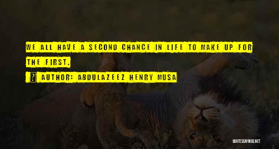 Abdulazeez Henry Musa Quotes: We All Have A Second Chance In Life To Make Up For The First.