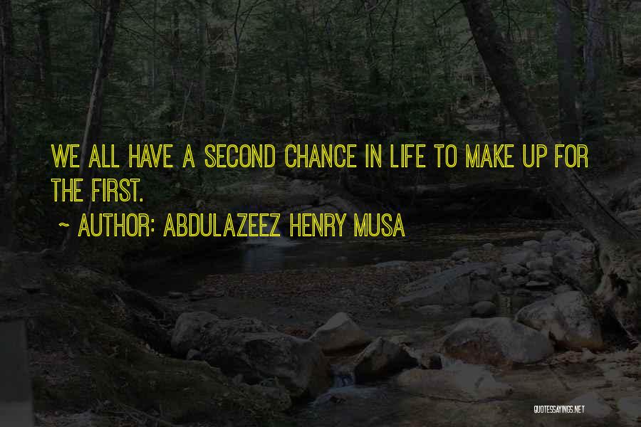 Abdulazeez Henry Musa Quotes: We All Have A Second Chance In Life To Make Up For The First.