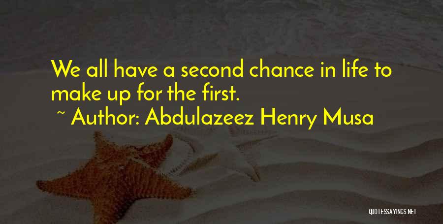 Abdulazeez Henry Musa Quotes: We All Have A Second Chance In Life To Make Up For The First.