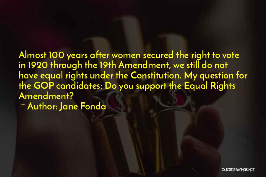 Jane Fonda Quotes: Almost 100 Years After Women Secured The Right To Vote In 1920 Through The 19th Amendment, We Still Do Not