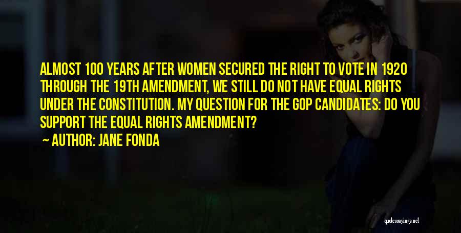 Jane Fonda Quotes: Almost 100 Years After Women Secured The Right To Vote In 1920 Through The 19th Amendment, We Still Do Not