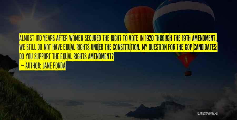 Jane Fonda Quotes: Almost 100 Years After Women Secured The Right To Vote In 1920 Through The 19th Amendment, We Still Do Not