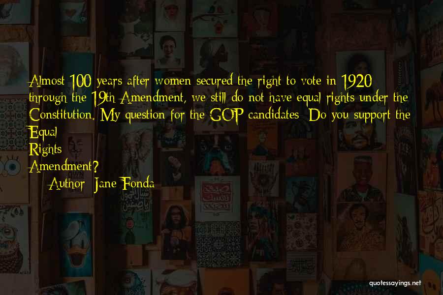 Jane Fonda Quotes: Almost 100 Years After Women Secured The Right To Vote In 1920 Through The 19th Amendment, We Still Do Not