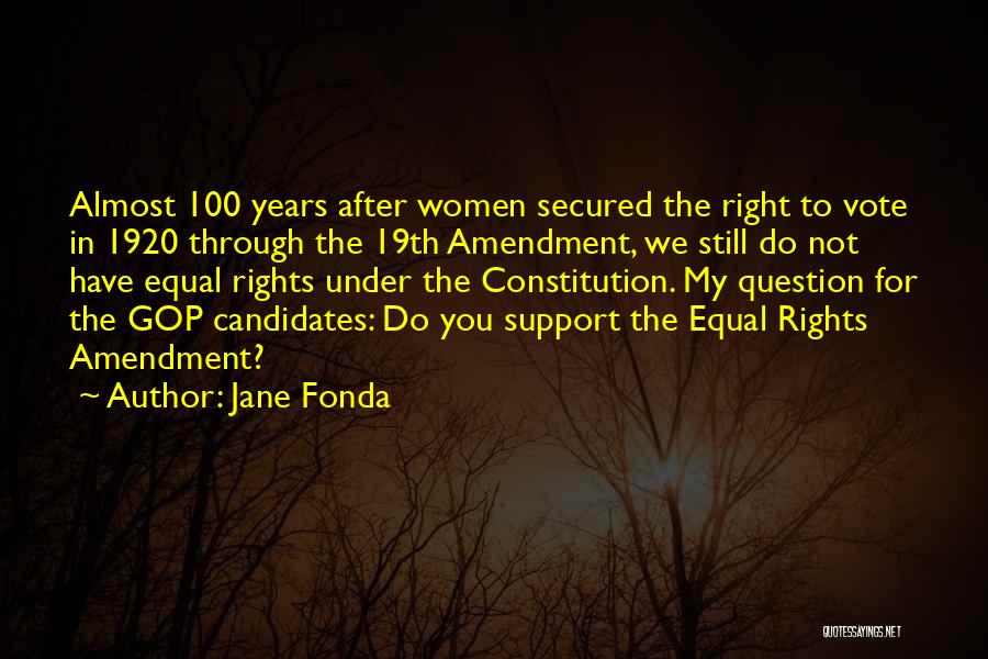 Jane Fonda Quotes: Almost 100 Years After Women Secured The Right To Vote In 1920 Through The 19th Amendment, We Still Do Not