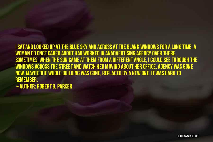 Robert B. Parker Quotes: I Sat And Looked Up At The Blue Sky And Across At The Blank Windows For A Long Time. A