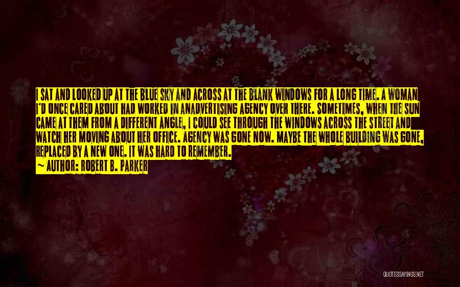 Robert B. Parker Quotes: I Sat And Looked Up At The Blue Sky And Across At The Blank Windows For A Long Time. A