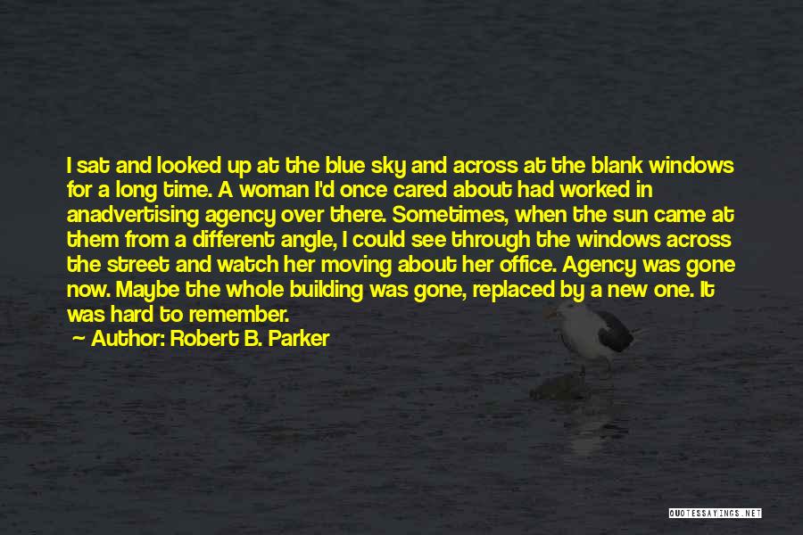 Robert B. Parker Quotes: I Sat And Looked Up At The Blue Sky And Across At The Blank Windows For A Long Time. A