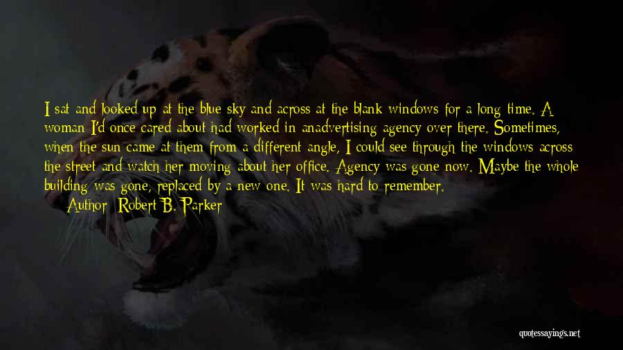 Robert B. Parker Quotes: I Sat And Looked Up At The Blue Sky And Across At The Blank Windows For A Long Time. A