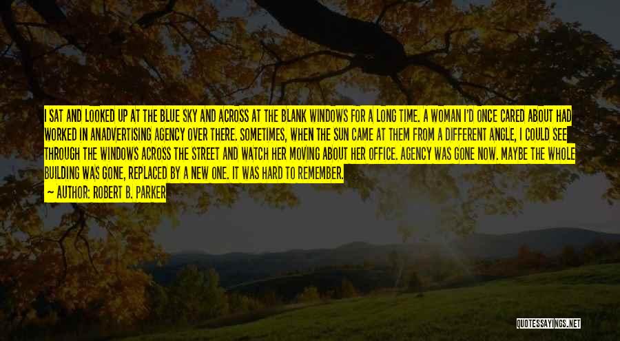 Robert B. Parker Quotes: I Sat And Looked Up At The Blue Sky And Across At The Blank Windows For A Long Time. A