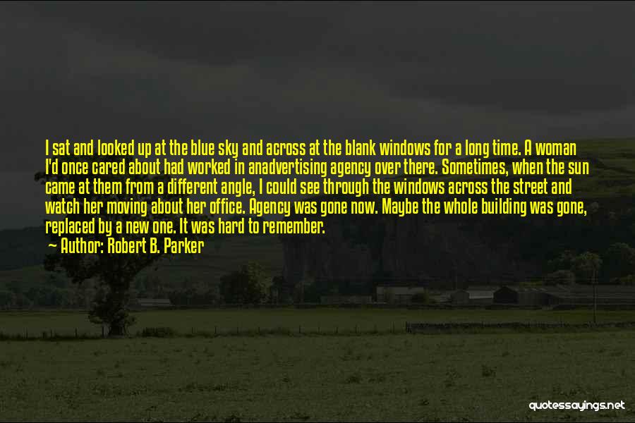 Robert B. Parker Quotes: I Sat And Looked Up At The Blue Sky And Across At The Blank Windows For A Long Time. A