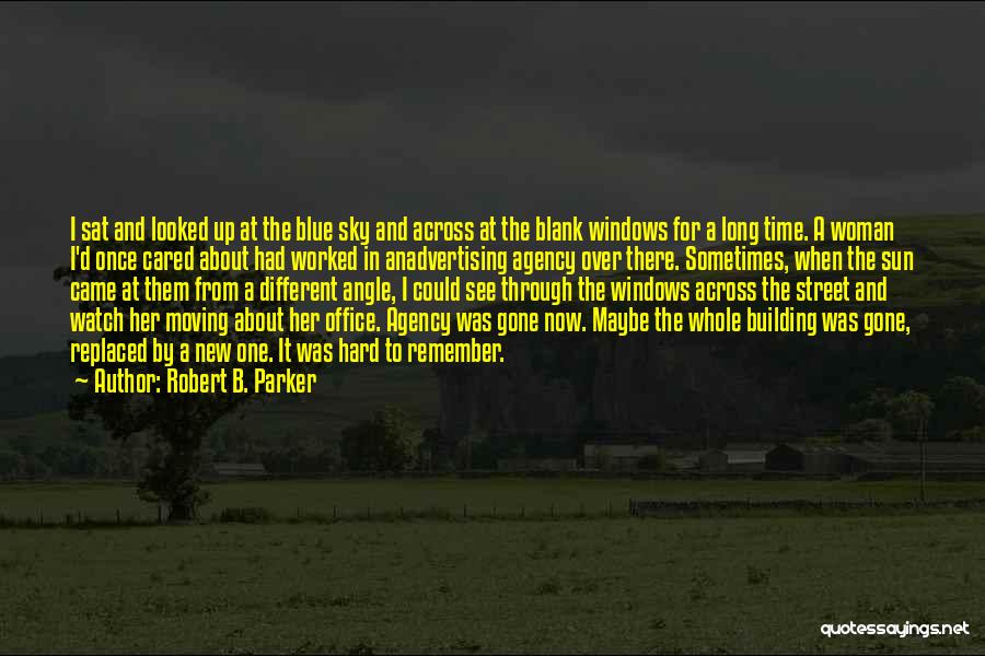 Robert B. Parker Quotes: I Sat And Looked Up At The Blue Sky And Across At The Blank Windows For A Long Time. A