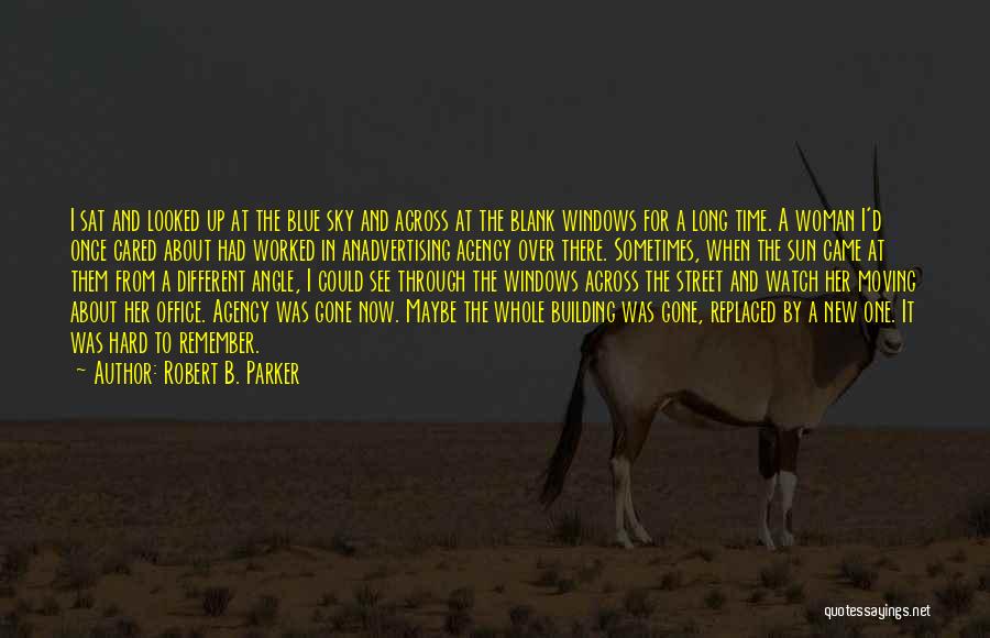 Robert B. Parker Quotes: I Sat And Looked Up At The Blue Sky And Across At The Blank Windows For A Long Time. A