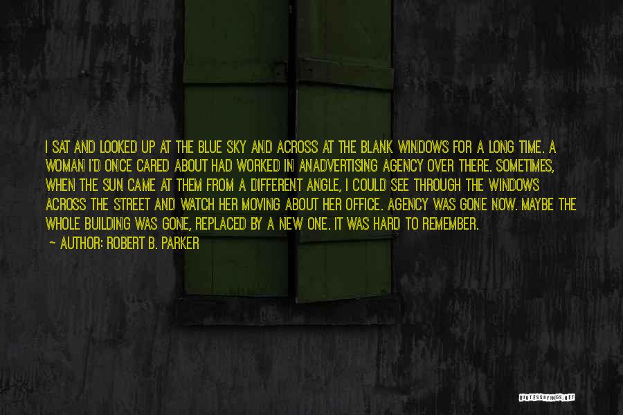 Robert B. Parker Quotes: I Sat And Looked Up At The Blue Sky And Across At The Blank Windows For A Long Time. A