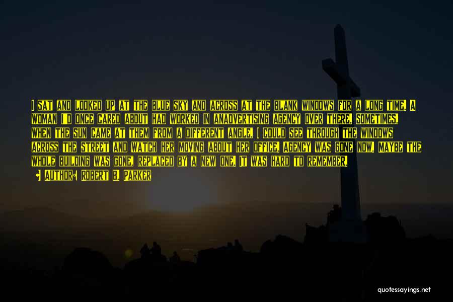 Robert B. Parker Quotes: I Sat And Looked Up At The Blue Sky And Across At The Blank Windows For A Long Time. A