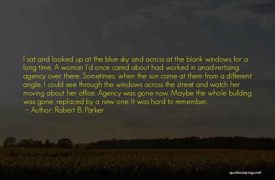 Robert B. Parker Quotes: I Sat And Looked Up At The Blue Sky And Across At The Blank Windows For A Long Time. A