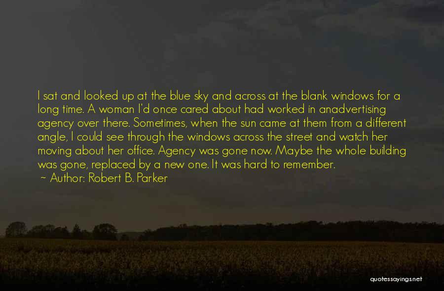 Robert B. Parker Quotes: I Sat And Looked Up At The Blue Sky And Across At The Blank Windows For A Long Time. A