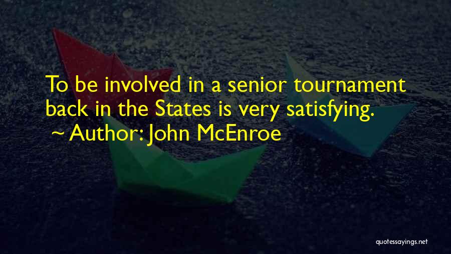 John McEnroe Quotes: To Be Involved In A Senior Tournament Back In The States Is Very Satisfying.