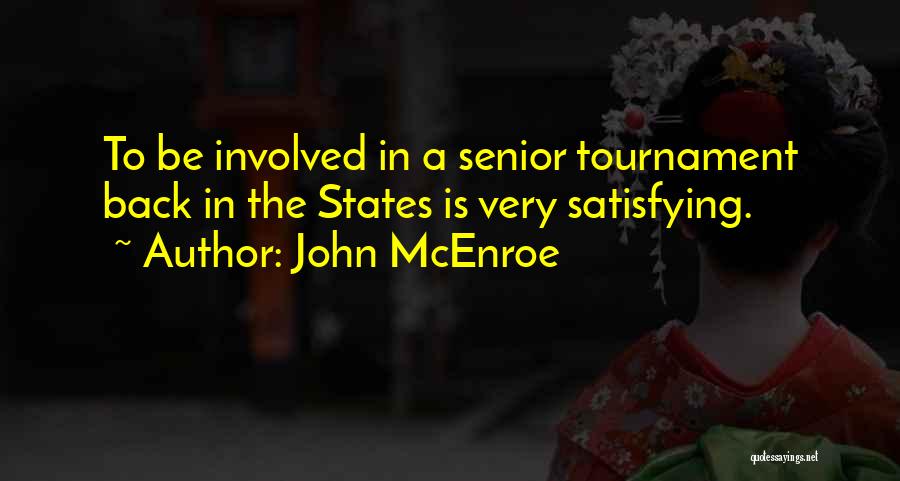 John McEnroe Quotes: To Be Involved In A Senior Tournament Back In The States Is Very Satisfying.