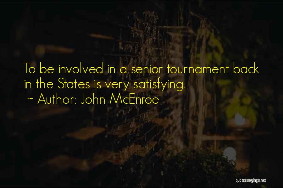 John McEnroe Quotes: To Be Involved In A Senior Tournament Back In The States Is Very Satisfying.