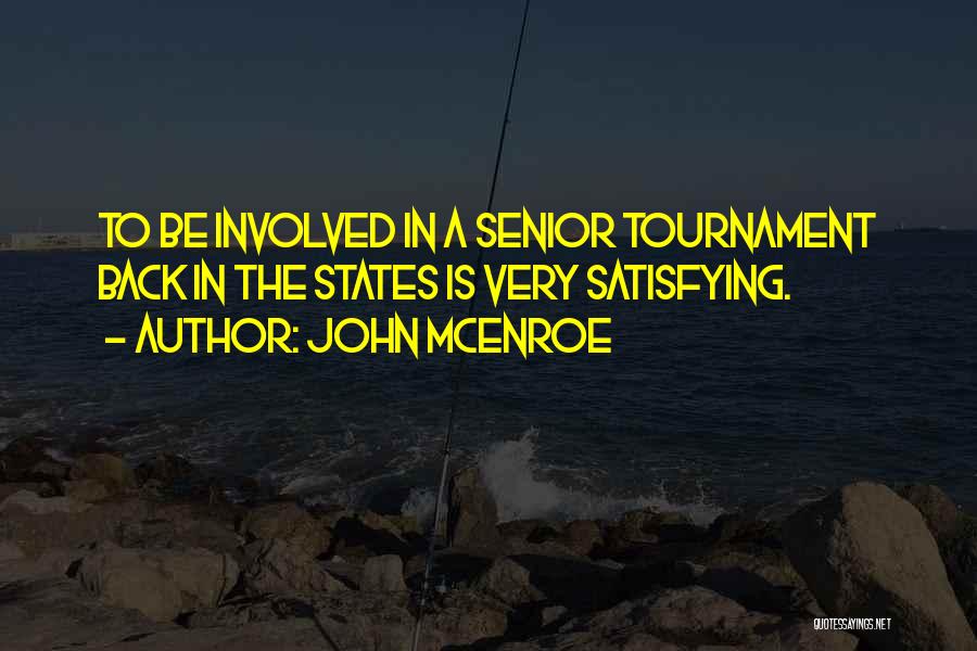 John McEnroe Quotes: To Be Involved In A Senior Tournament Back In The States Is Very Satisfying.