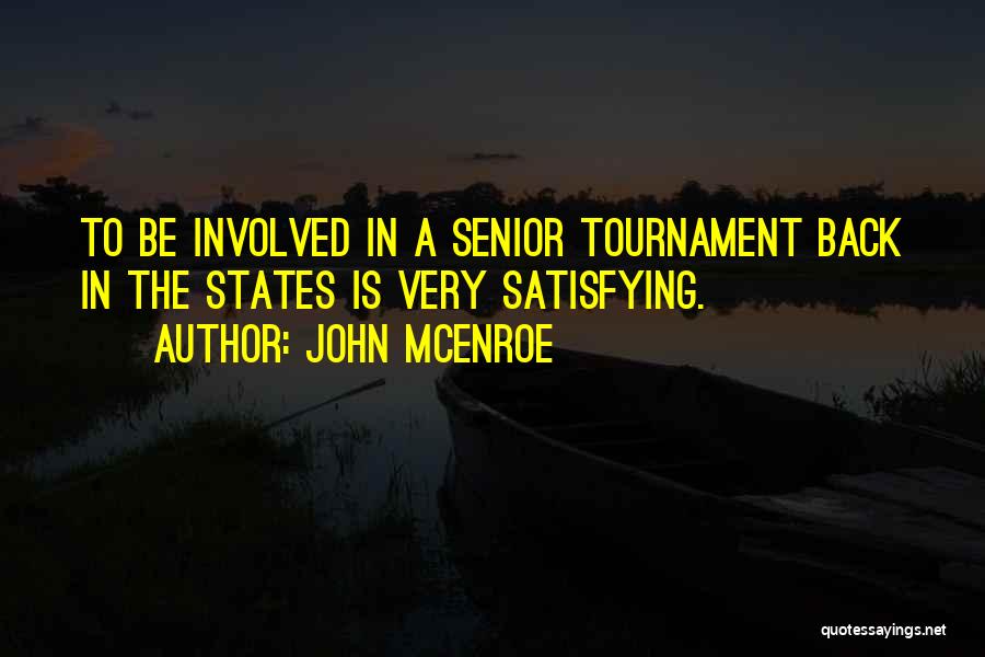 John McEnroe Quotes: To Be Involved In A Senior Tournament Back In The States Is Very Satisfying.