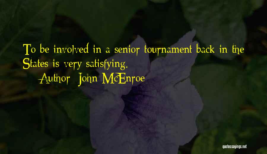 John McEnroe Quotes: To Be Involved In A Senior Tournament Back In The States Is Very Satisfying.