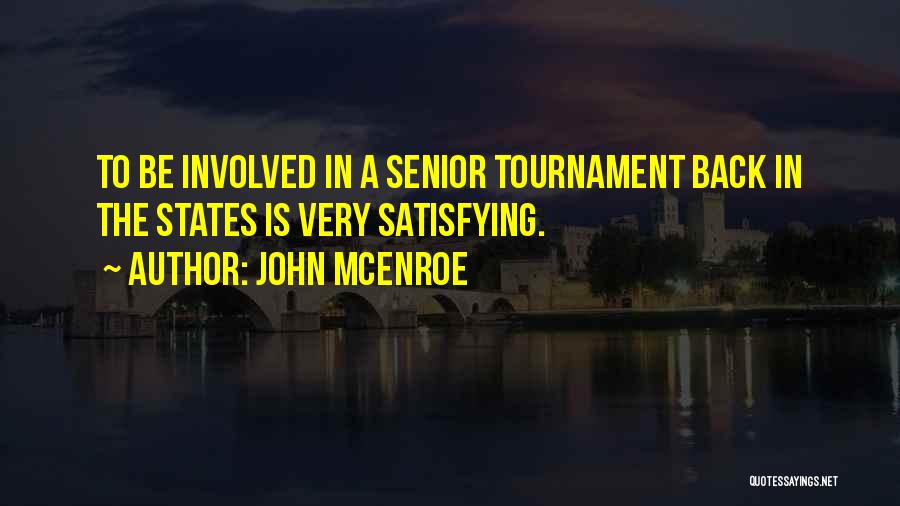 John McEnroe Quotes: To Be Involved In A Senior Tournament Back In The States Is Very Satisfying.