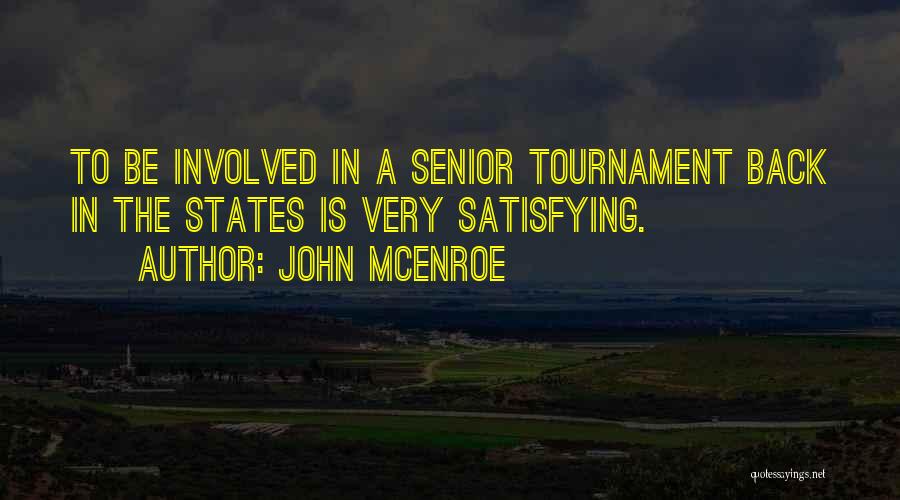 John McEnroe Quotes: To Be Involved In A Senior Tournament Back In The States Is Very Satisfying.