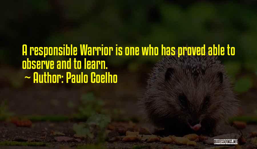 Paulo Coelho Quotes: A Responsible Warrior Is One Who Has Proved Able To Observe And To Learn.