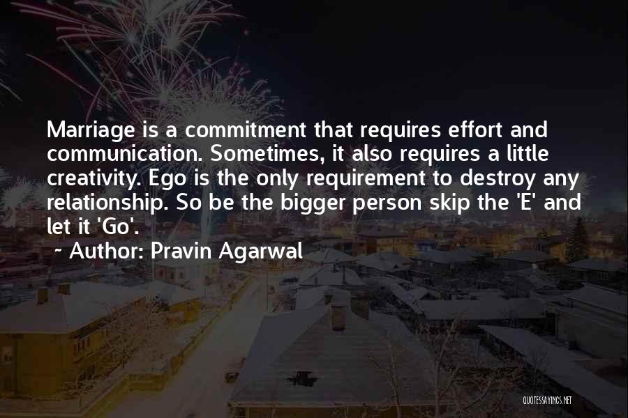Pravin Agarwal Quotes: Marriage Is A Commitment That Requires Effort And Communication. Sometimes, It Also Requires A Little Creativity. Ego Is The Only
