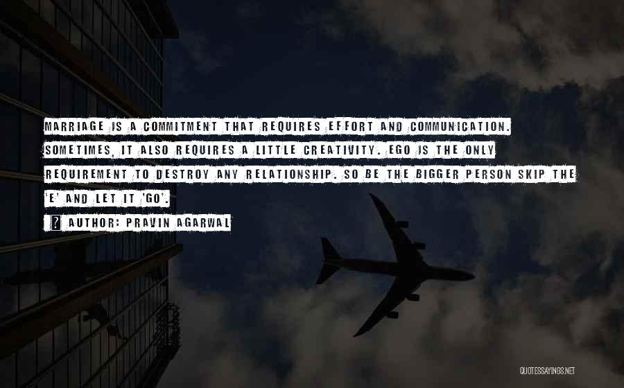 Pravin Agarwal Quotes: Marriage Is A Commitment That Requires Effort And Communication. Sometimes, It Also Requires A Little Creativity. Ego Is The Only