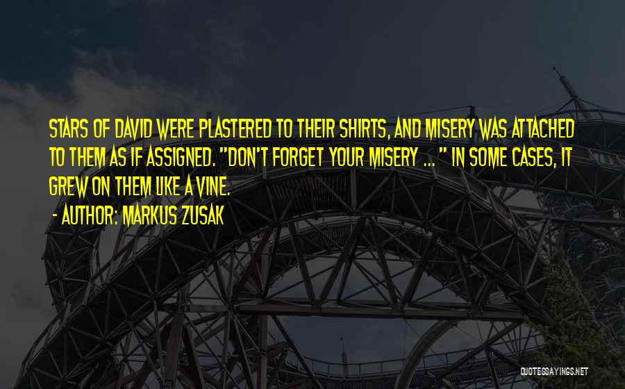 Markus Zusak Quotes: Stars Of David Were Plastered To Their Shirts, And Misery Was Attached To Them As If Assigned. Don't Forget Your