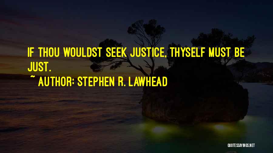 Stephen R. Lawhead Quotes: If Thou Wouldst Seek Justice, Thyself Must Be Just.