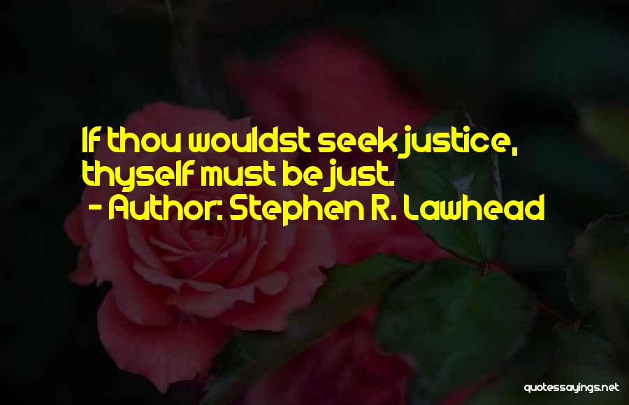 Stephen R. Lawhead Quotes: If Thou Wouldst Seek Justice, Thyself Must Be Just.