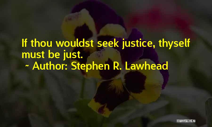 Stephen R. Lawhead Quotes: If Thou Wouldst Seek Justice, Thyself Must Be Just.