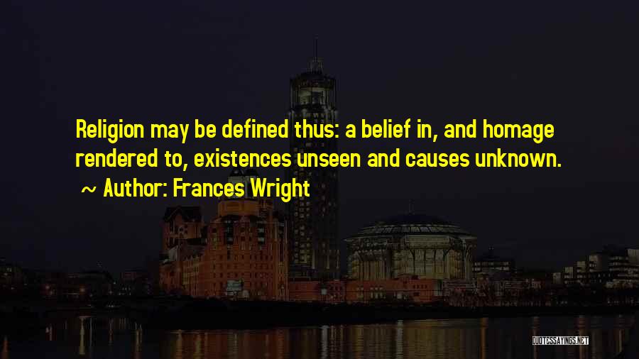 Frances Wright Quotes: Religion May Be Defined Thus: A Belief In, And Homage Rendered To, Existences Unseen And Causes Unknown.