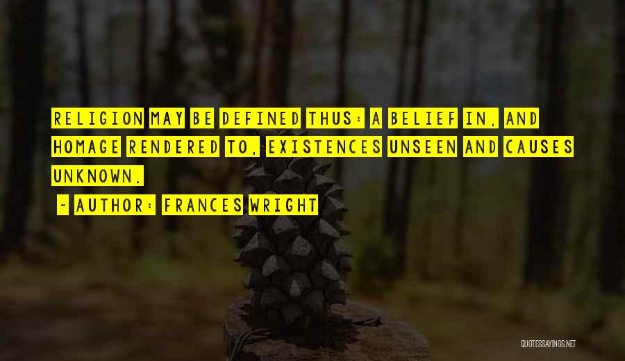 Frances Wright Quotes: Religion May Be Defined Thus: A Belief In, And Homage Rendered To, Existences Unseen And Causes Unknown.