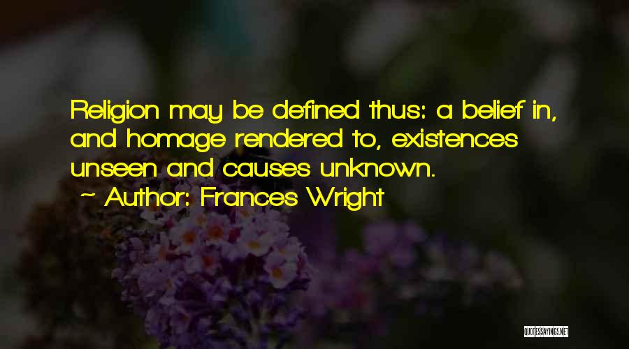 Frances Wright Quotes: Religion May Be Defined Thus: A Belief In, And Homage Rendered To, Existences Unseen And Causes Unknown.