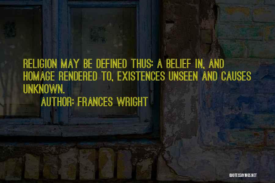 Frances Wright Quotes: Religion May Be Defined Thus: A Belief In, And Homage Rendered To, Existences Unseen And Causes Unknown.