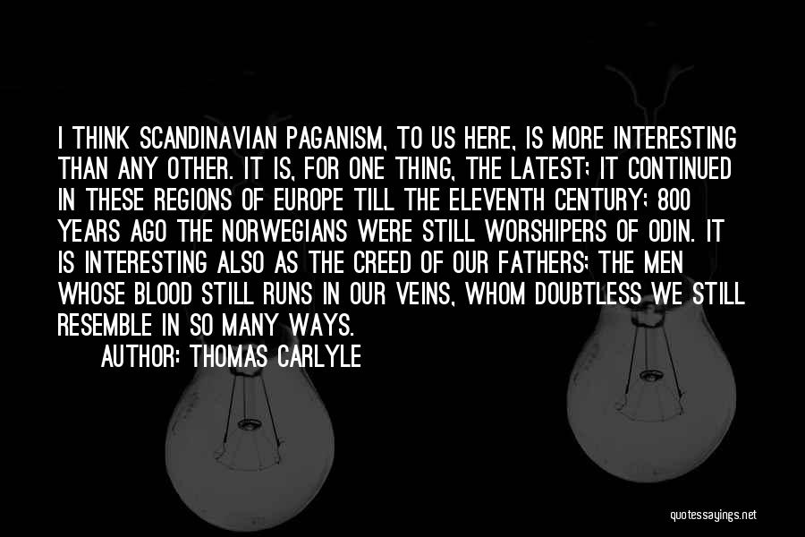 Thomas Carlyle Quotes: I Think Scandinavian Paganism, To Us Here, Is More Interesting Than Any Other. It Is, For One Thing, The Latest;