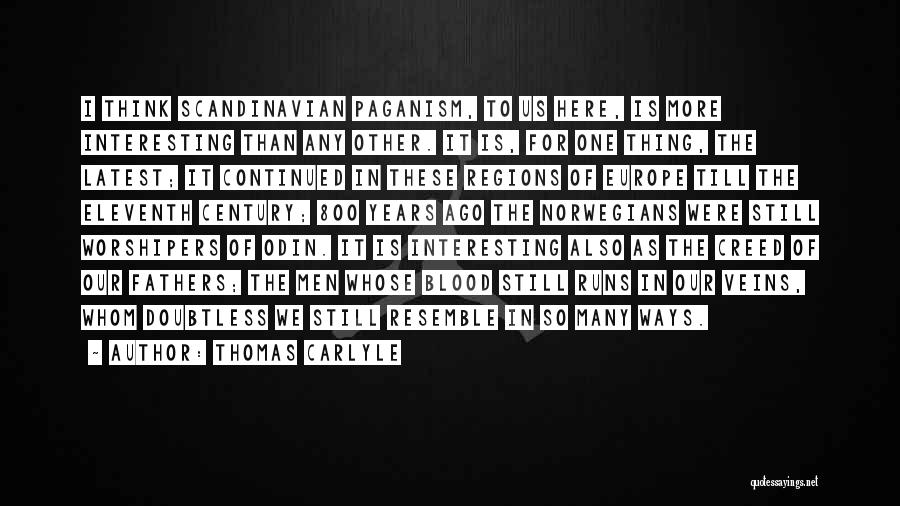 Thomas Carlyle Quotes: I Think Scandinavian Paganism, To Us Here, Is More Interesting Than Any Other. It Is, For One Thing, The Latest;