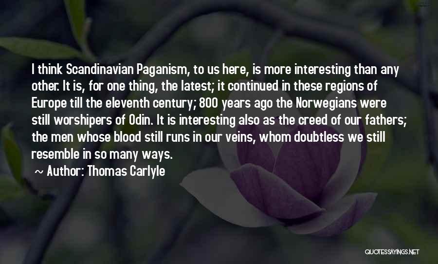 Thomas Carlyle Quotes: I Think Scandinavian Paganism, To Us Here, Is More Interesting Than Any Other. It Is, For One Thing, The Latest;