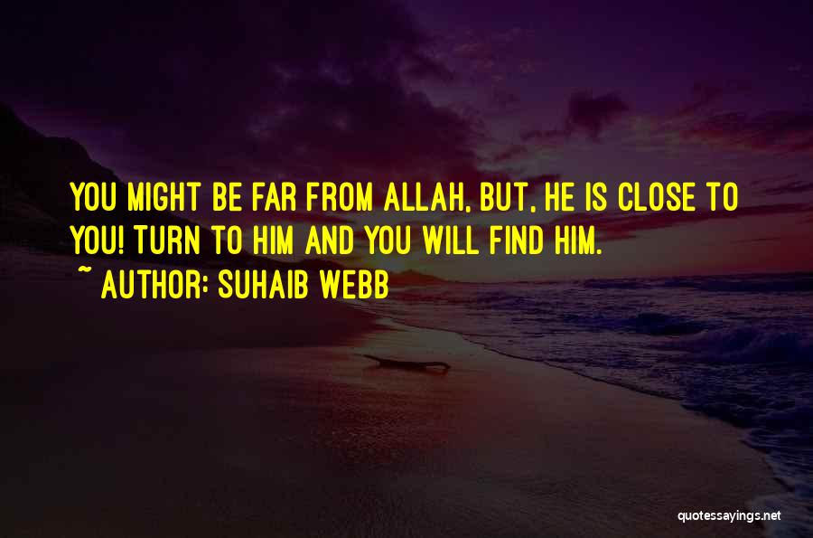 Suhaib Webb Quotes: You Might Be Far From Allah, But, He Is Close To You! Turn To Him And You Will Find Him.