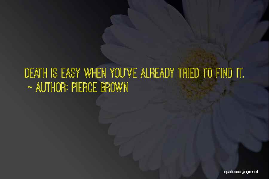 Pierce Brown Quotes: Death Is Easy When You've Already Tried To Find It.